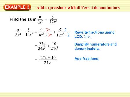 EXAMPLE 3 Add expressions with different denominators Find the sum 5 12x 3 9 8x28x2 5 9 8x28x2 += 9 3x 8x 2 3x + 5 2 12x 3 2 Rewrite fractions using LCD,