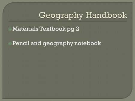  Materials Textbook pg 2  Pencil and geography notebook.