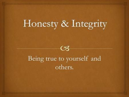 Being true to yourself and others.