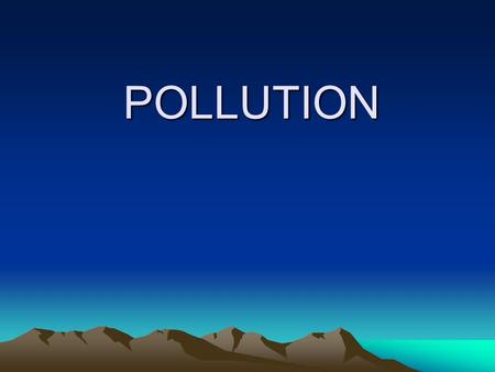 POLLUTION. WHAT IS POLLUTION??? Definition: Any changes in the environment which results in its harmful effect is called “Pollution” of the environment.