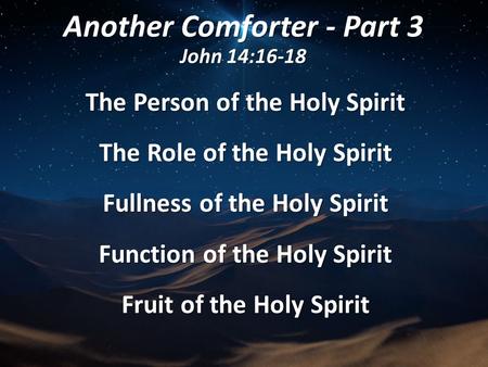 Another Comforter - Part 3 John 14:16-18 The Person of the Holy Spirit The Role of the Holy Spirit Fullness of the Holy Spirit Function of the Holy Spirit.