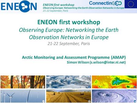ENEON first workshop Observing Europe: Networking the Earth Observation Networks in Europe 21-22 September, Paris Arctic Monitoring and Assessment Programme.