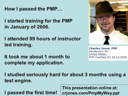 How I passed the PMP… I started training for the PMP in January of 2006. I attended 99 hours of instructor led training. It took me about 1 month to complete.