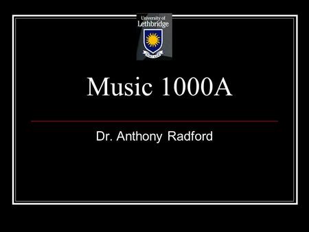 Music 1000A Dr. Anthony Radford. Syllabus Please read the syllabus It can be found in your email and online.