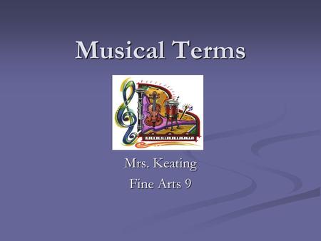 Musical Terms Mrs. Keating Fine Arts 9. Rhythm Beat is like your pulse! Your heart keeps the beat for the rest for your body! Beat is like your pulse!