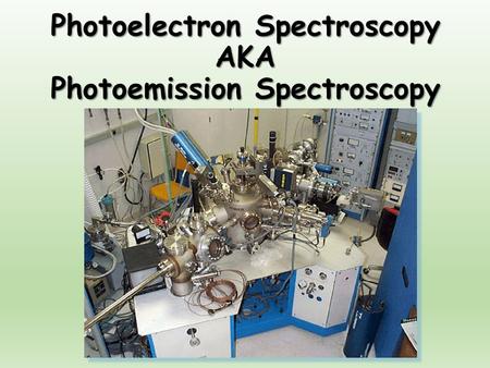 Photoelectron Spectroscopy AKA Photoemission Spectroscopy.