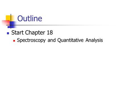 Outline Start Chapter 18 Spectroscopy and Quantitative Analysis.