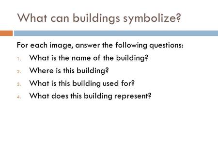 What can buildings symbolize? For each image, answer the following questions: 1. What is the name of the building? 2. Where is this building? 3. What is.