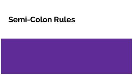 Semi-Colon Rules. Rule 1 -A semicolon can replace a period between two closely related independent clauses. Examples: -Call me tomorrow; you can give.