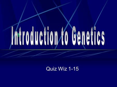 Quiz Wiz 1-15. 1. What is genetics? 2. Who is this?