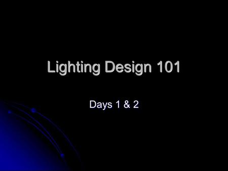 Lighting Design 101 Days 1 & 2. Today… Objective: Explain the basics of stage lighting in terms of it’s qualities and functions. Objective: Explain the.