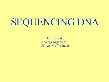 SEQUENCING DNA Jos. J. Schall Biology Department University of Vermont.