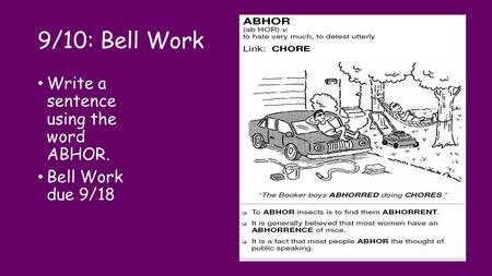 9/10: Bell Work Write a sentence using the word ABHOR. Bell Work due 9/18.