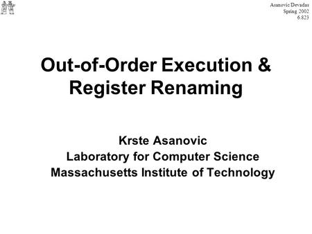 Out-of-Order Execution & Register Renaming Krste Asanovic Laboratory for Computer Science Massachusetts Institute of Technology Asanovic/Devadas Spring.