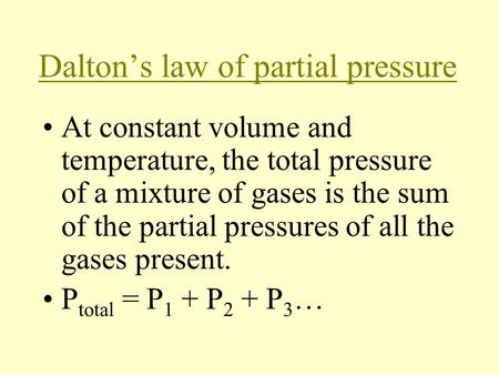 Dalton’s law of partial pressure At constant volume and temperature, the total pressure of a mixture of gases is the sum of the partial pressures of all.