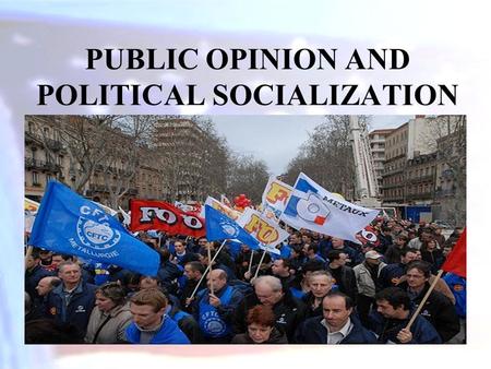 PUBLIC OPINION AND POLITICAL SOCIALIZATION. Public opinion – the aggregate of individual attitudes or beliefs shared by some portion of the adult population.