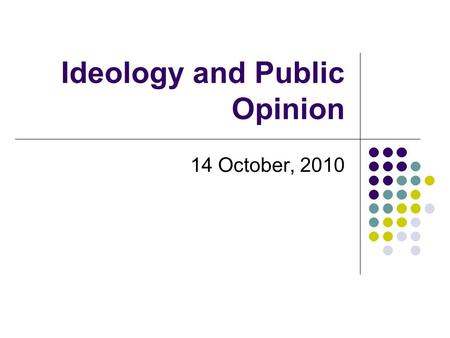 Ideology and Public Opinion 14 October, 2010. Review: The American Political System Designed to protect against majority rule and protect minority rights.