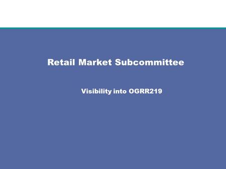 Retail Market Subcommittee Visibility into OGRR219.