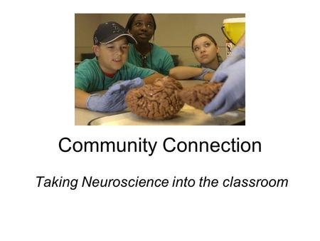 Taking Neuroscience into the classroom Community Connection.