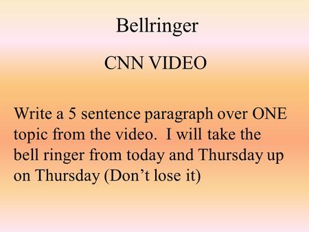 Bellringer CNN VIDEO Write a 5 sentence paragraph over ONE topic from the video. I will take the bell ringer from today and Thursday up on Thursday (Don’t.