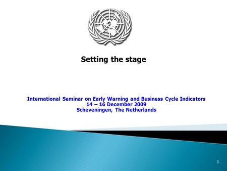 1 Setting the stage International Seminar on Early Warning and Business Cycle Indicators 14 – 16 December 2009 Scheveningen, The Netherlands.