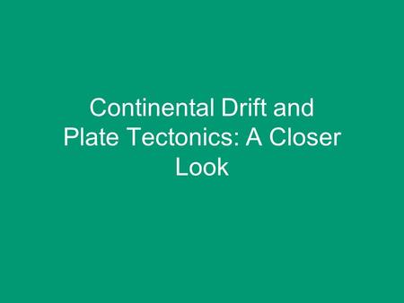 Continental Drift and Plate Tectonics: A Closer Look.