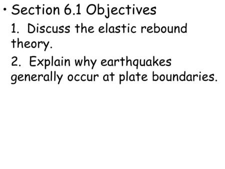 Section 6.1 Objectives 1. Discuss the elastic rebound theory.