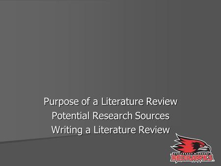 Purpose of a Literature Review Potential Research Sources Writing a Literature Review.