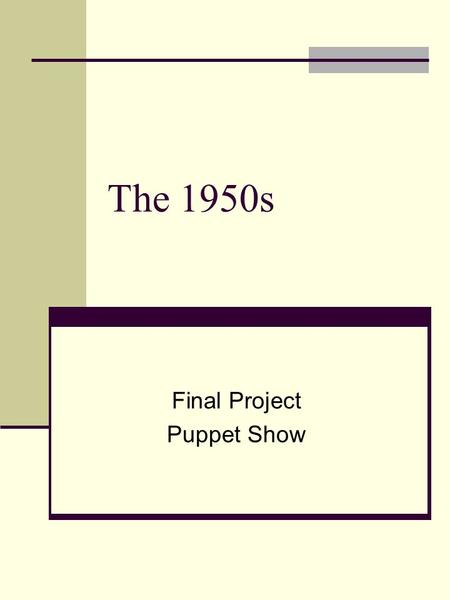 The 1950s Final Project Puppet Show. Today’s Objective... To demonstrate understanding of the influence of the 1950s on Rock & Roll music Students will.