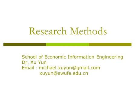 Research Methods School of Economic Information Engineering Dr. Xu Yun  ：