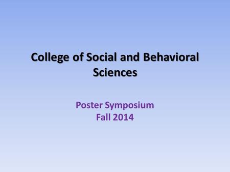 College of Social and Behavioral Sciences Poster Symposium Fall 2014.