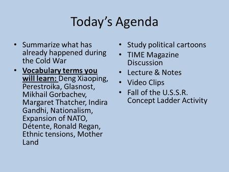 Today’s Agenda Summarize what has already happened during the Cold War Vocabulary terms you will learn: Deng Xiaoping, Perestroika, Glasnost, Mikhail Gorbachev,