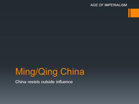 Ming/Qing China China resists outside influence AGE OF IMPERIALISM.