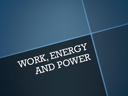 WORK, ENERGY AND POWER.