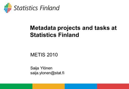 Metadata projects and tasks at Statistics Finland METIS 2010 Saija Ylönen