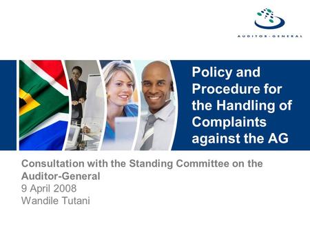 Policy and Procedure for the Handling of Complaints against the AG Consultation with the Standing Committee on the Auditor-General 9 April 2008 Wandile.
