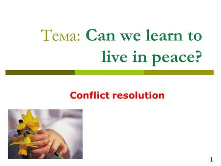Тема: Can we learn to live in peace? Conflict resolution 1.