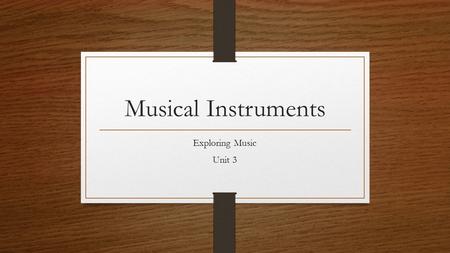 Musical Instruments Exploring Music Unit 3. The String Family Violin, Viola, Cello, Double Bass, Guitar, Bass Guitar, Banjo.
