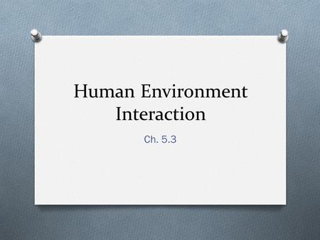 Human Environment Interaction Ch. 5.3. Adapting to our Surroundings.