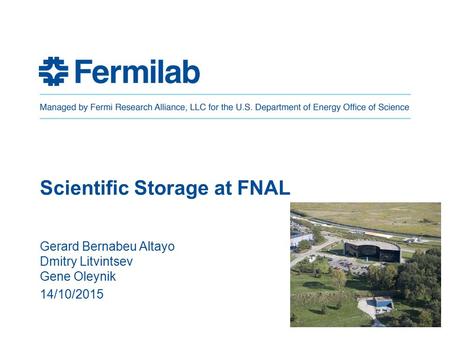 Scientific Storage at FNAL Gerard Bernabeu Altayo Dmitry Litvintsev Gene Oleynik 14/10/2015.