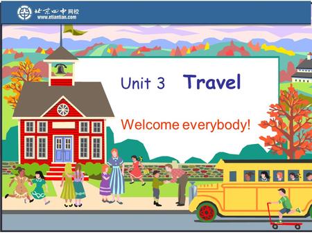 Unit 3 Travel Welcome everybody! Tasks  Talk about travelling  Talk about means of transportation  Tips on travel  Understand boarding calls.
