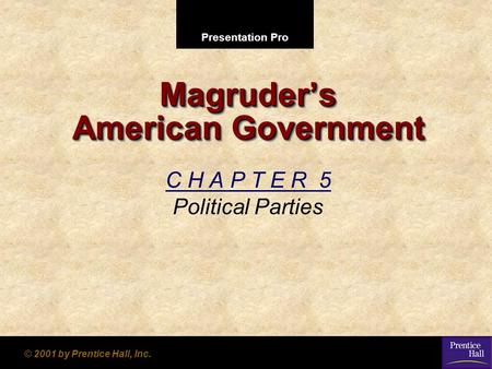 Presentation Pro © 2001 by Prentice Hall, Inc. Magruder’s American Government C H A P T E R 5 Political Parties.