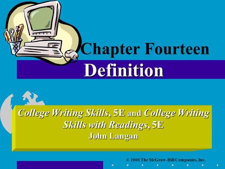 © 2000 The McGraw-Hill Companies, Inc. College Writing Skills, 5E and College Writing Skills with Readings, 5E John Langan Definition Chapter Fourteen.