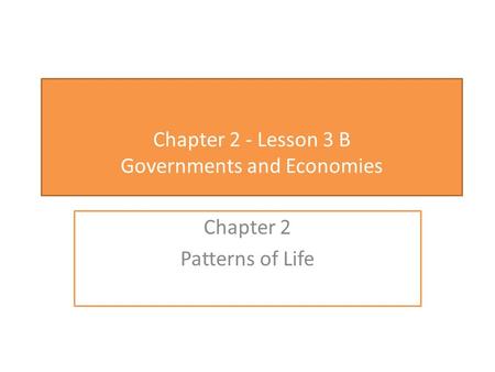 Chapter 2 - Lesson 3 B Governments and Economies Chapter 2 Patterns of Life.