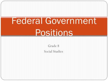 Grade 8 Social Studies Federal Government Positions.