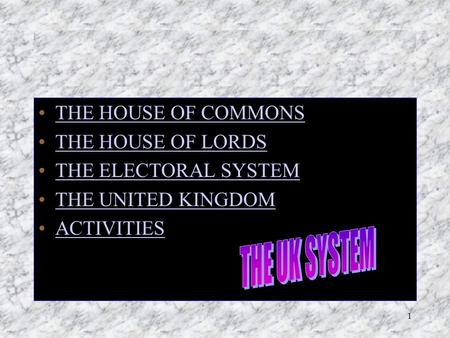 1 THE HOUSE OF COMMONS THE HOUSE OF LORDS THE ELECTORAL SYSTEM THE UNITED KINGDOM ACTIVITIES.