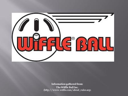 Information gathered from: The Wiffle Ball Inc. (http://www.wiffle.com/about_rules.asp )