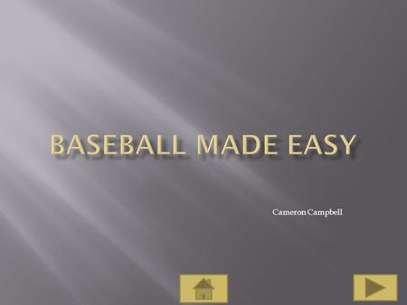 Cameron Campbell.  Learn about all 9 positions on a baseball field  Learn position numbering, and assigned duties  Get a simplified look at the game.