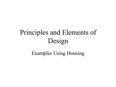 Principles and Elements of Design Examples Using Housing.