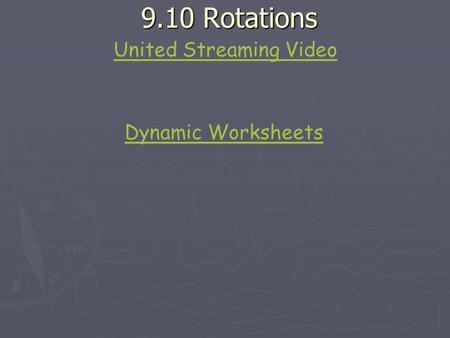9.10 Rotations 9.10 Rotations United Streaming Video Dynamic Worksheets.